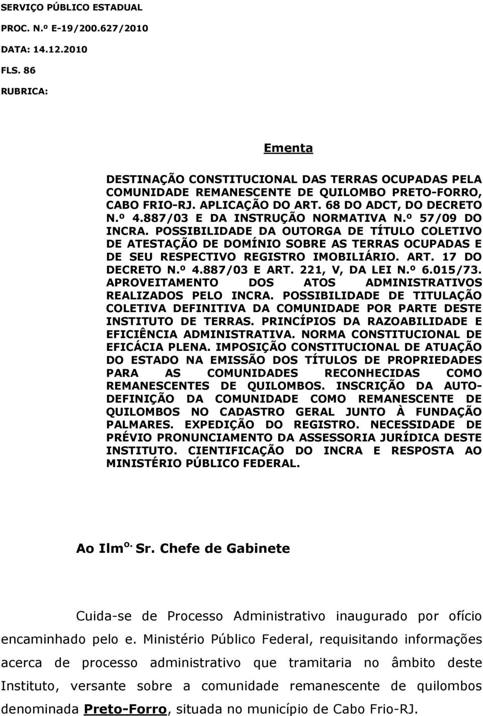 POSSIBILIDADE DA OUTORGA DE TÍTULO COLETIVO DE ATESTAÇÃO DE DOMÍNIO SOBRE AS TERRAS OCUPADAS E DE SEU RESPECTIVO REGISTRO IMOBILIÁRIO. ART. 17 DO DECRETO N.º 4.887/03 E ART. 221, V, DA LEI N.º 6.