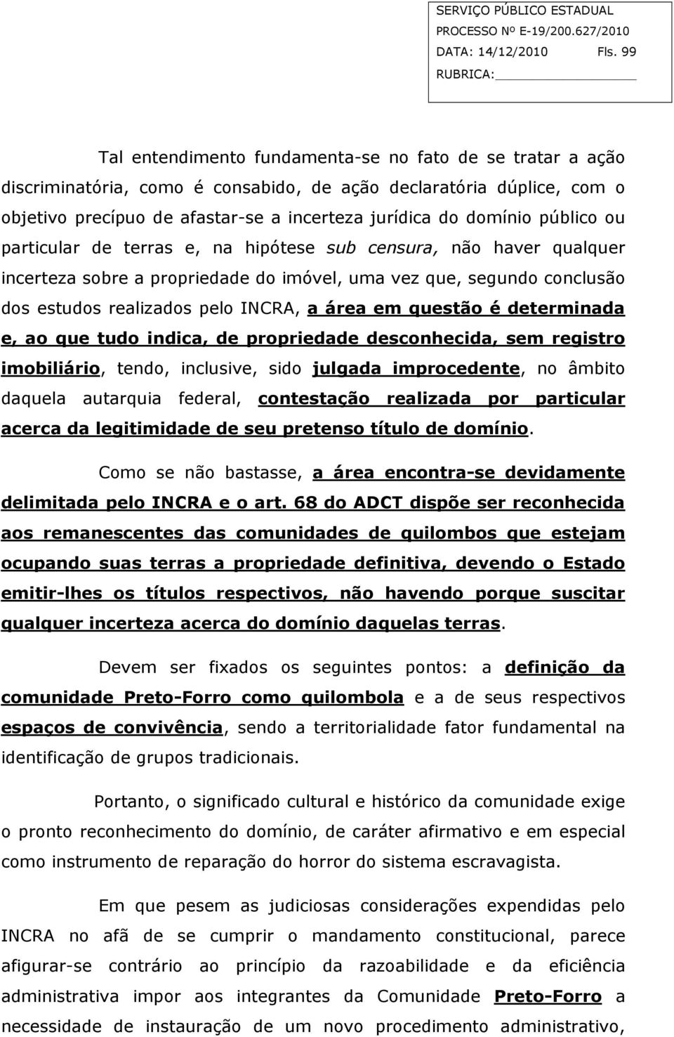 público ou particular de terras e, na hipótese sub censura, não haver qualquer incerteza sobre a propriedade do imóvel, uma vez que, segundo conclusão dos estudos realizados pelo INCRA, a área em