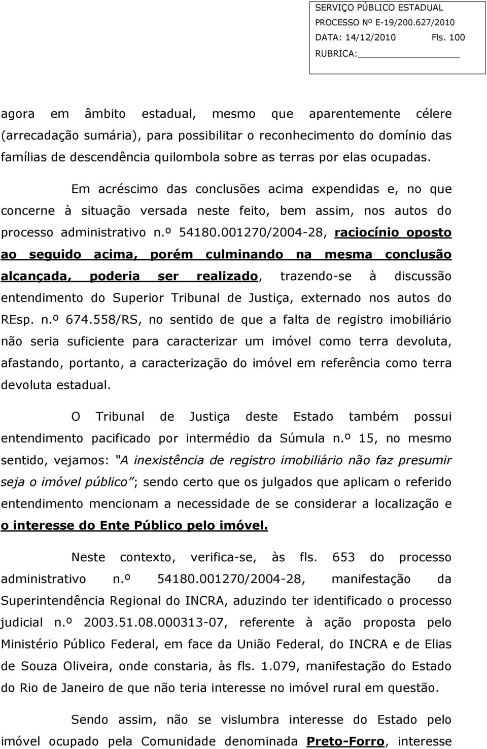 ocupadas. Em acréscimo das conclusões acima expendidas e, no que concerne à situação versada neste feito, bem assim, nos autos do processo administrativo n.º 54180.