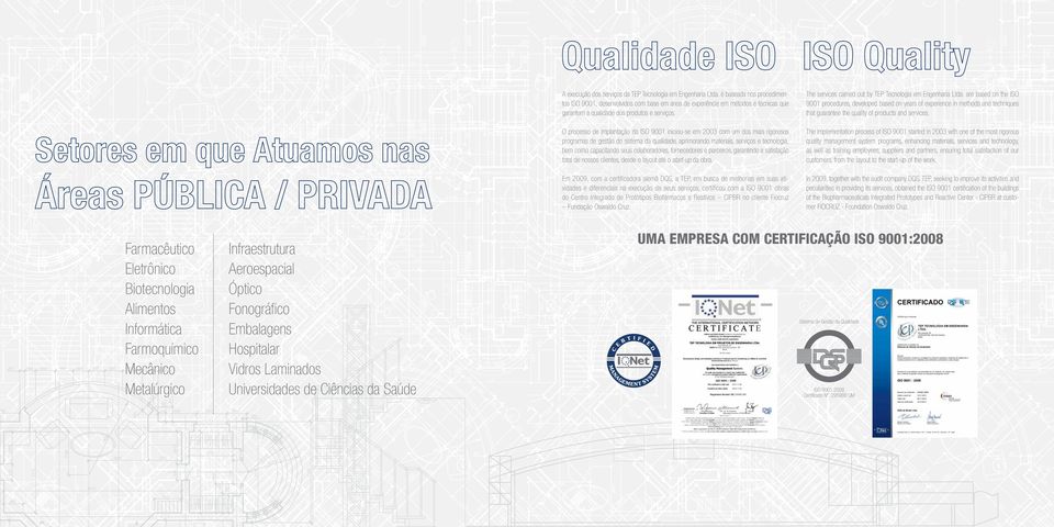 é baseada nos procedimentos ISO 9001, desenvolvidos com base em anos de experiência em métodos e técnicas que garantem a qualidade dos produtos e serviços.