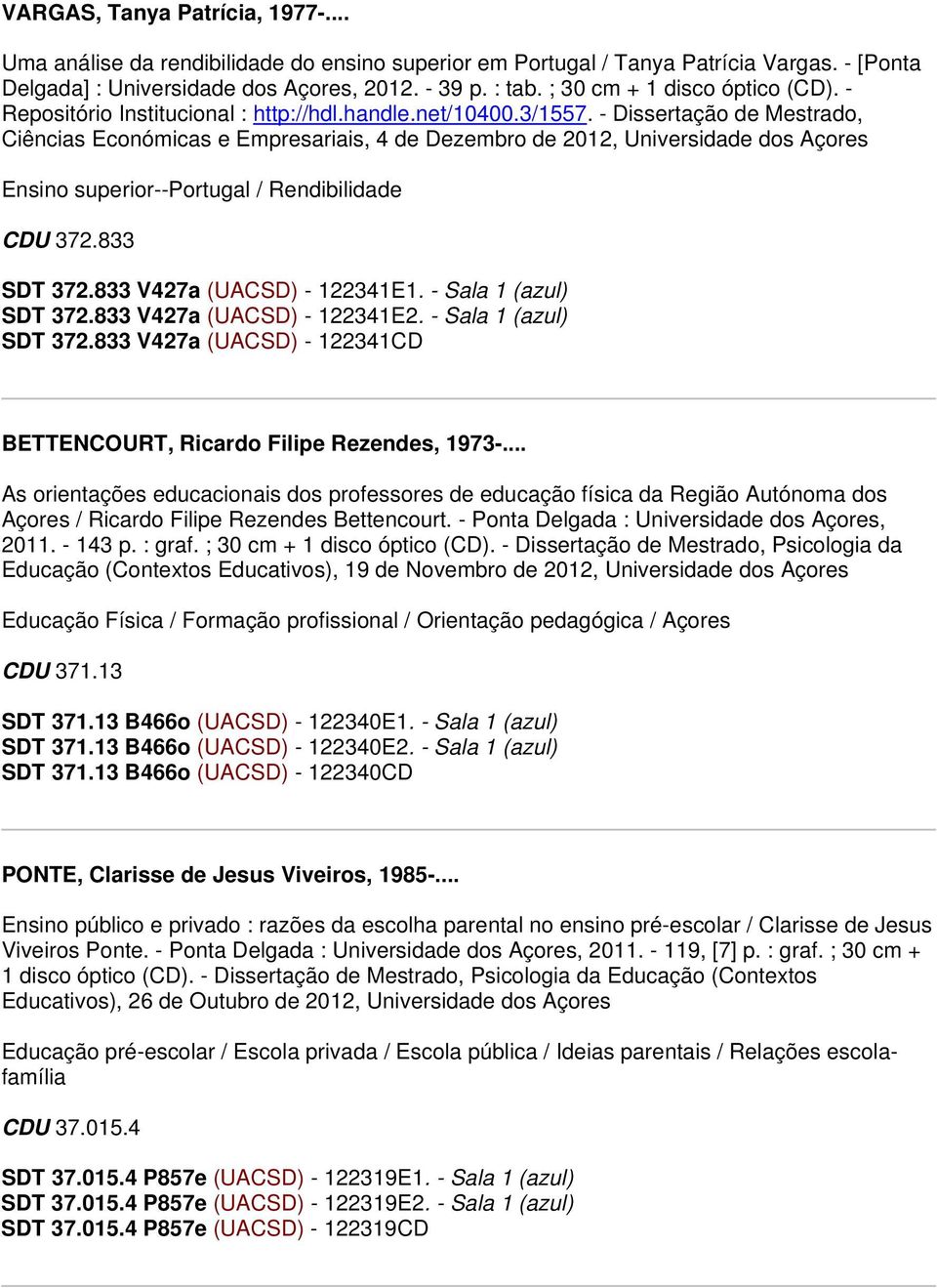 - Dissertação de Mestrado, Ciências Económicas e Empresariais, 4 de Dezembro de 2012, Universidade dos Açores Ensino superior--portugal / Rendibilidade CDU 372.833 SDT 372.