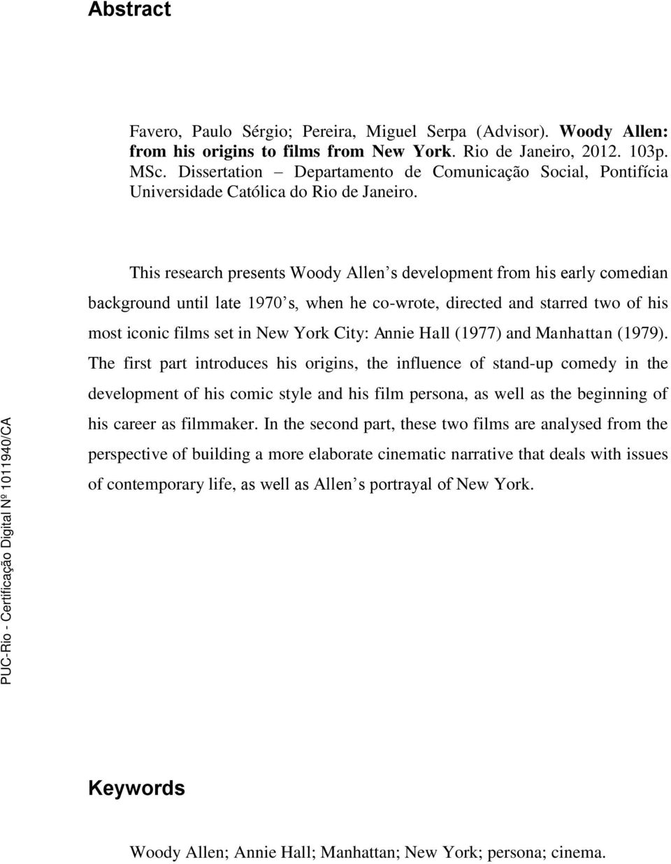 This research presents Woody Allen s development from his early comedian background until late 1970 s, when he co-wrote, directed and starred two of his most iconic films set in New York City: Annie