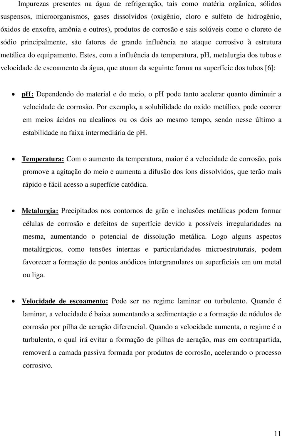 Estes, com a influência da temperatura, ph, metalurgia dos tubos e velocidade de escoamento da água, que atuam da seguinte forma na superfície dos tubos [6]: ph: Dependendo do material e do meio, o