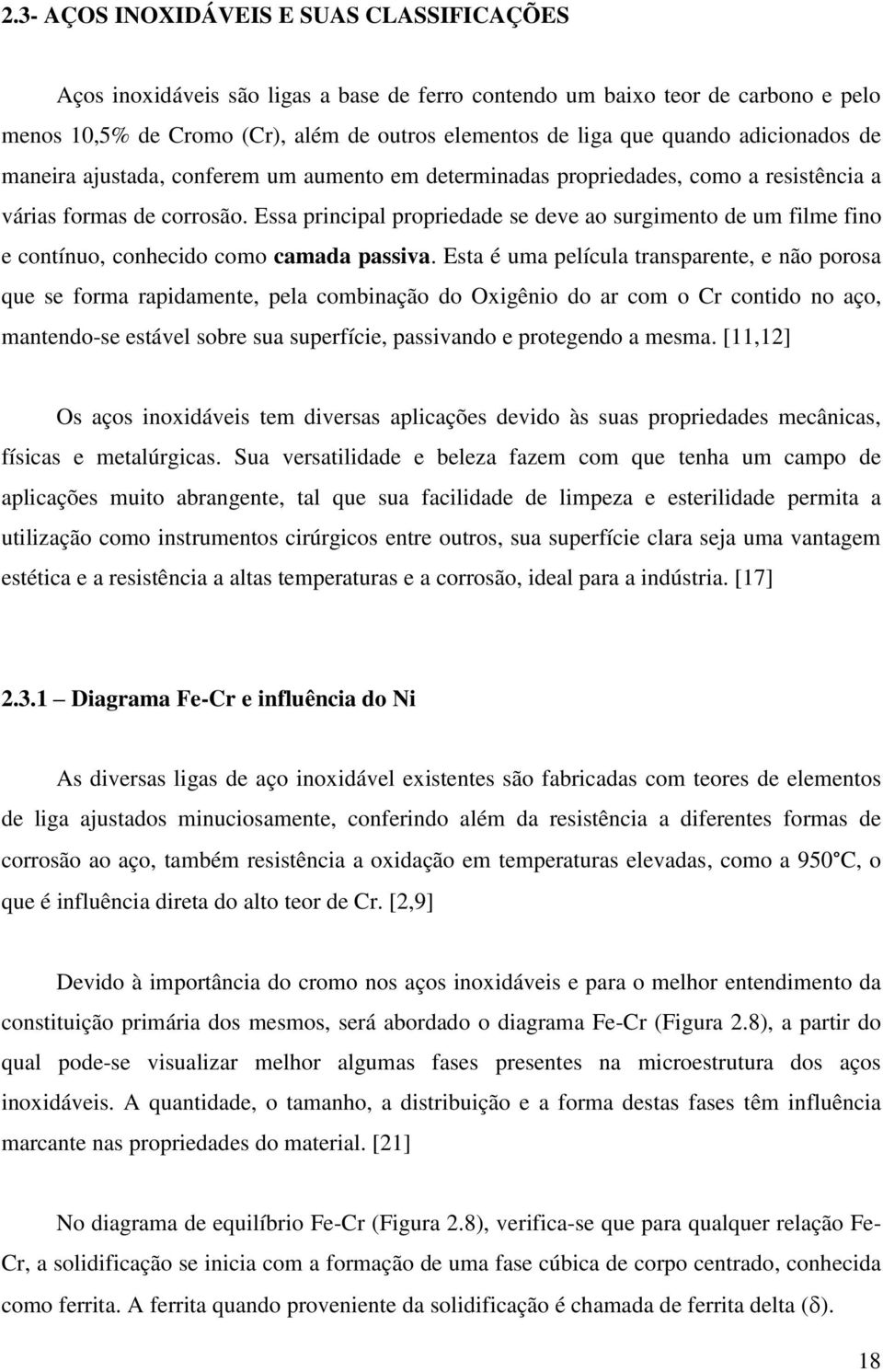 Essa principal propriedade se deve ao surgimento de um filme fino e contínuo, conhecido como camada passiva.