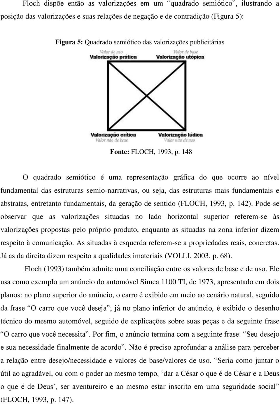 148 O quadrado semiótico é uma representação gráfica do que ocorre ao nível fundamental das estruturas semio-narrativas, ou seja, das estruturas mais fundamentais e abstratas, entretanto