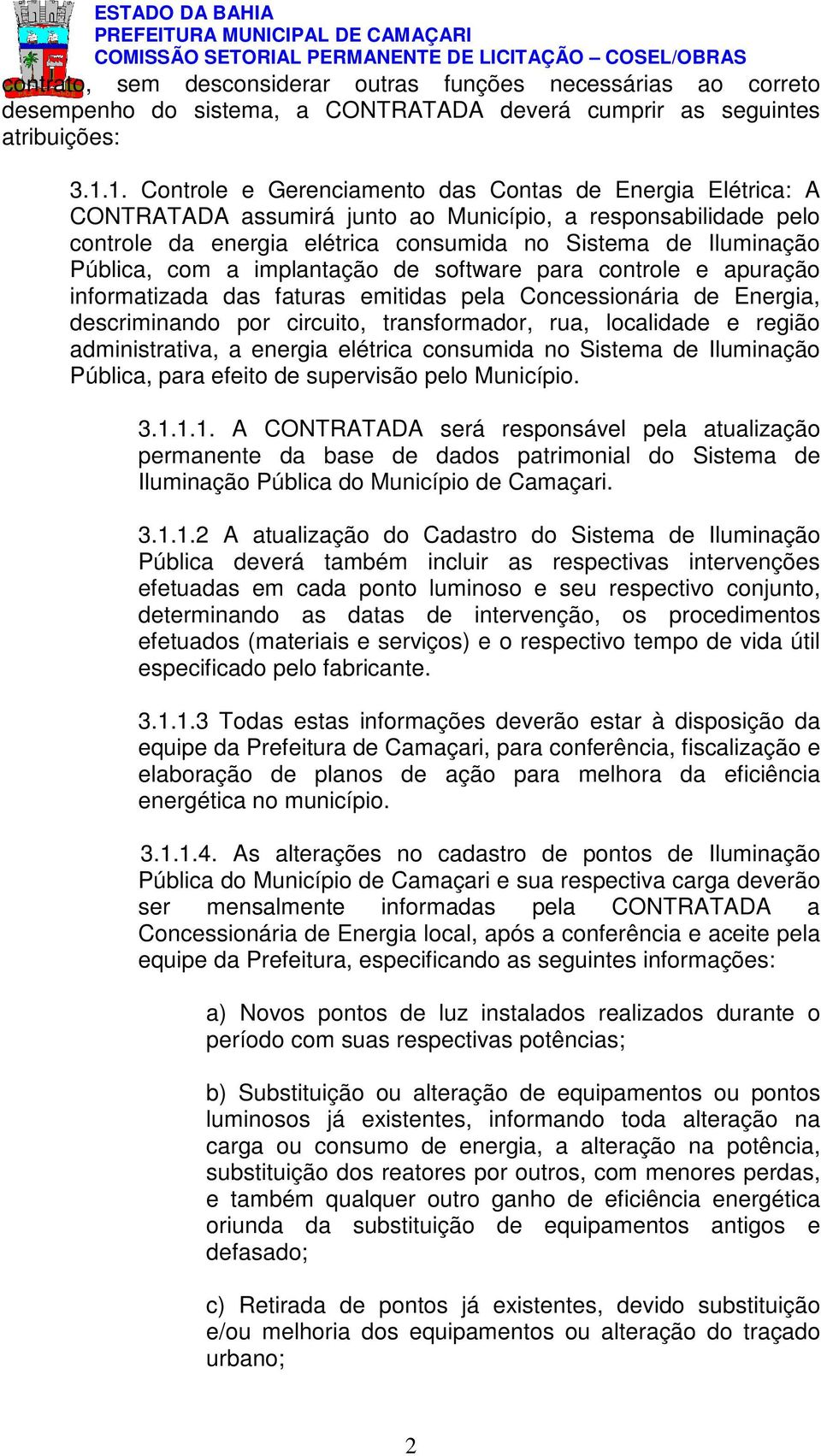 com a implantação de software para controle e apuração informatizada das faturas emitidas pela Concessionária de Energia, descriminando por circuito, transformador, rua, localidade e região