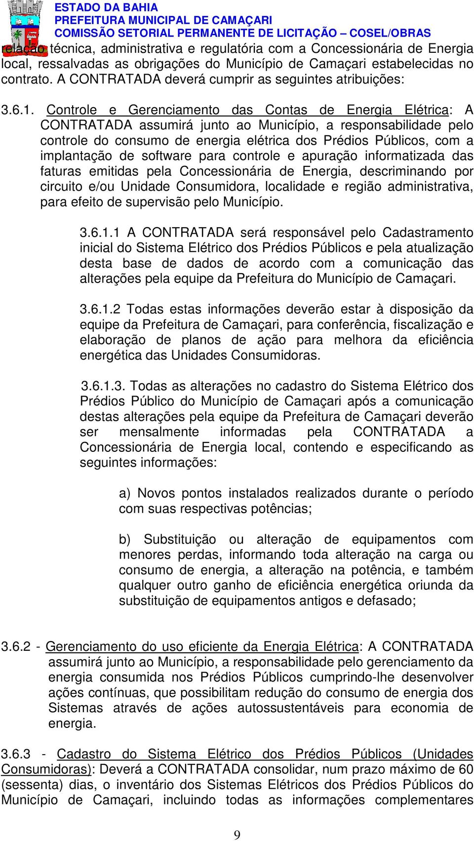 Controle e Gerenciamento das Contas de Energia Elétrica: A CONTRATADA assumirá junto ao Município, a responsabilidade pelo controle do consumo de energia elétrica dos Prédios Públicos, com a