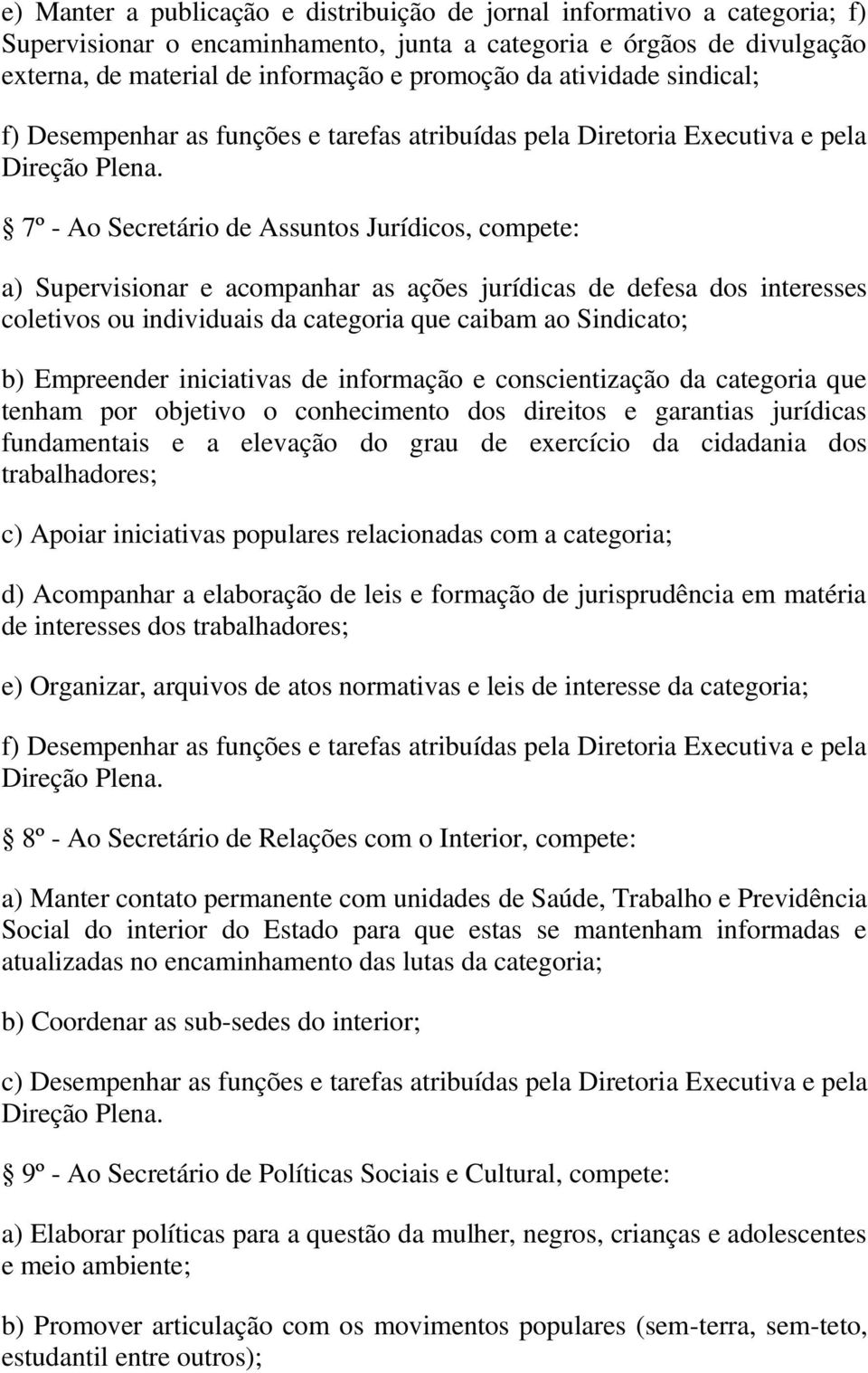 7º - Ao Secretário de Assuntos Jurídicos, compete: a) Supervisionar e acompanhar as ações jurídicas de defesa dos interesses coletivos ou individuais da categoria que caibam ao Sindicato; b)