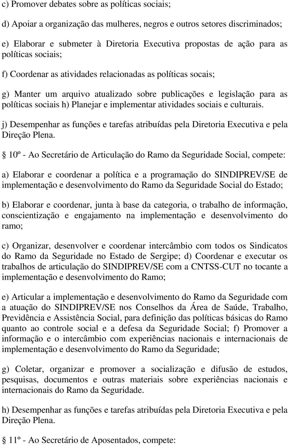 atividades sociais e culturais. j) Desempenhar as funções e tarefas atribuídas pela Diretoria Executiva e pela Direção Plena.