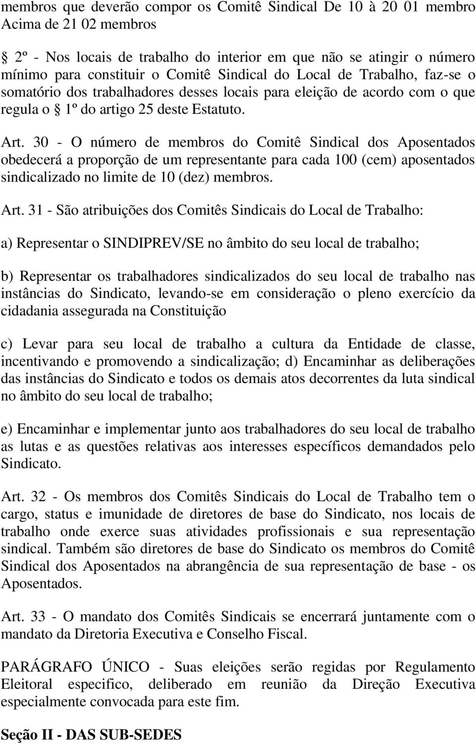 30 - O número de membros do Comitê Sindical dos Aposentados obedecerá a proporção de um representante para cada 100 (cem) aposentados sindicalizado no limite de 10 (dez) membros. Art.