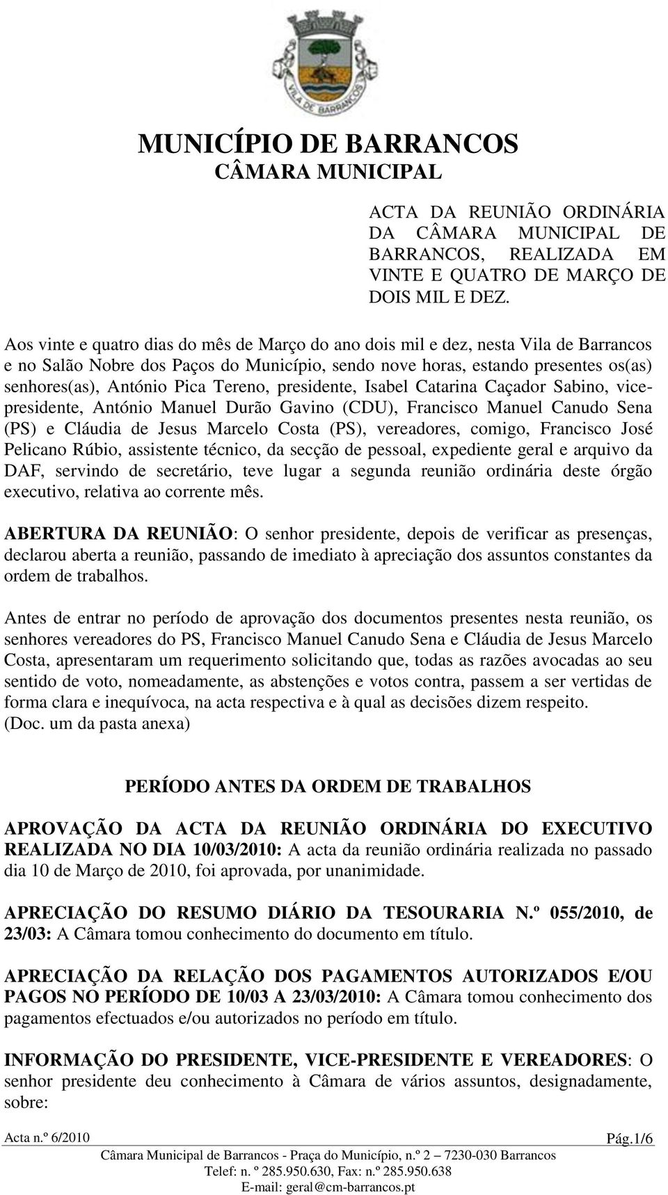 Tereno, presidente, Isabel Catarina Caçador Sabino, vicepresidente, António Manuel Durão Gavino (CDU), Francisco Manuel Canudo Sena (PS) e Cláudia de Jesus Marcelo Costa (PS), vereadores, comigo,