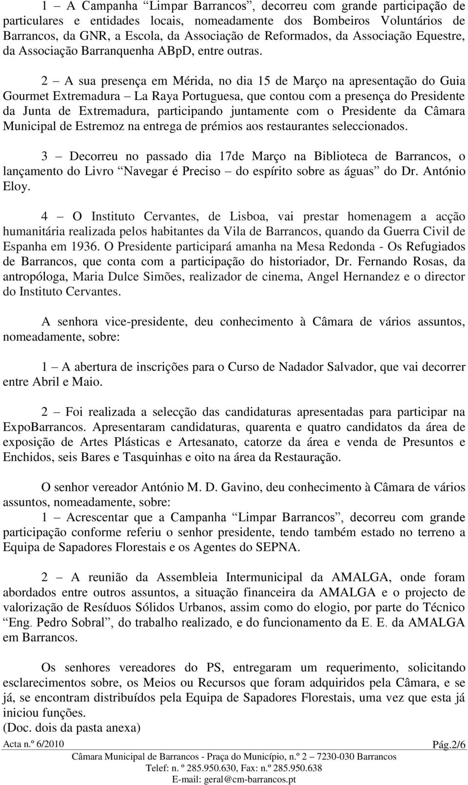 2 A sua presença em Mérida, no dia 15 de Março na apresentação do Guia Gourmet Extremadura La Raya Portuguesa, que contou com a presença do Presidente da Junta de Extremadura, participando juntamente