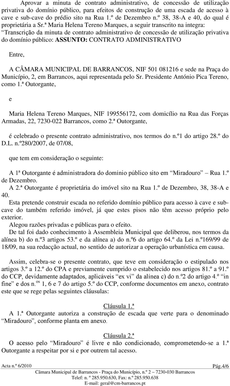 ª Maria Helena Tereno Marques, a seguir transcrito na integra: Transcrição da minuta de contrato administrativo de concessão de utilização privativa do domínio público: ASSUNTO: CONTRATO