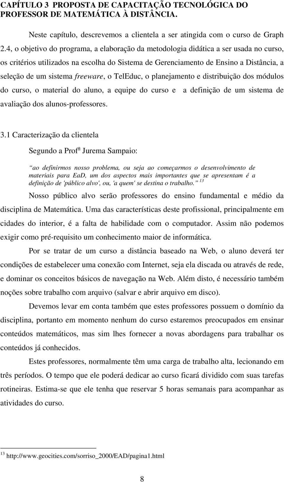 freeware, o TelEduc, o planejamento e distribuição dos módulos do curso, o material do aluno, a equipe do curso e a definição de um sistema de avaliação dos alunos-professores. 3.