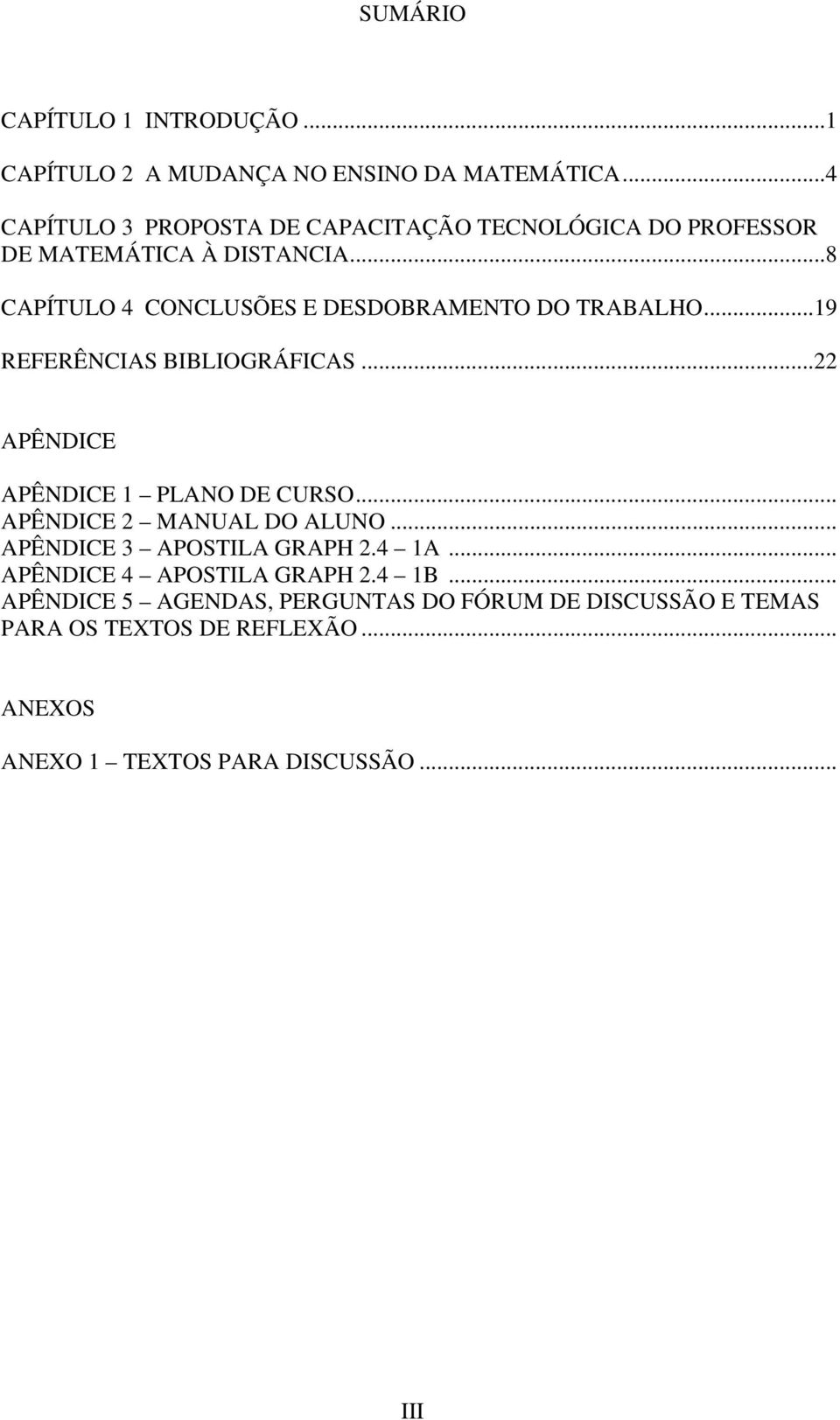 ..8 CAPÍTULO 4 CONCLUSÕES E DESDOBRAMENTO DO TRABALHO...19 REFERÊNCIAS BIBLIOGRÁFICAS...22 APÊNDICE APÊNDICE 1 PLANO DE CURSO.