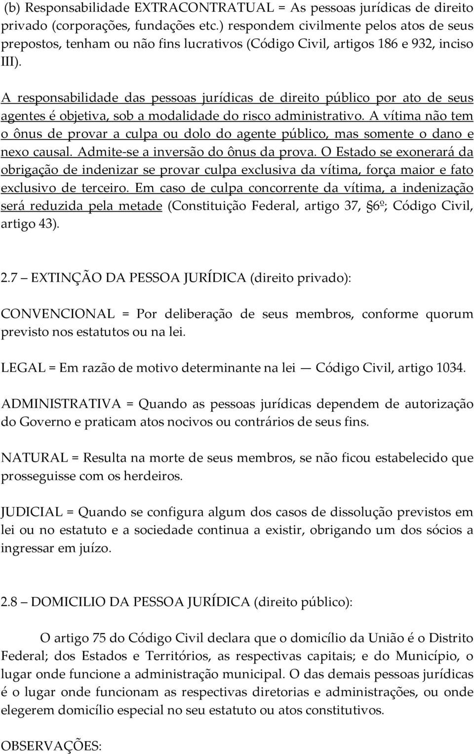 A responsabilidade das pessoas jurídicas de direito público por ato de seus agentes é objetiva, sob a modalidade do risco administrativo.