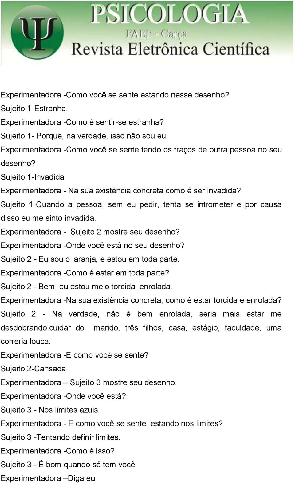 Sujeito 1-Quando a pessoa, sem eu pedir, tenta se intrometer e por causa disso eu me sinto invadida. Experimentadora - Sujeito 2 mostre seu desenho? Experimentadora -Onde você está no seu desenho?