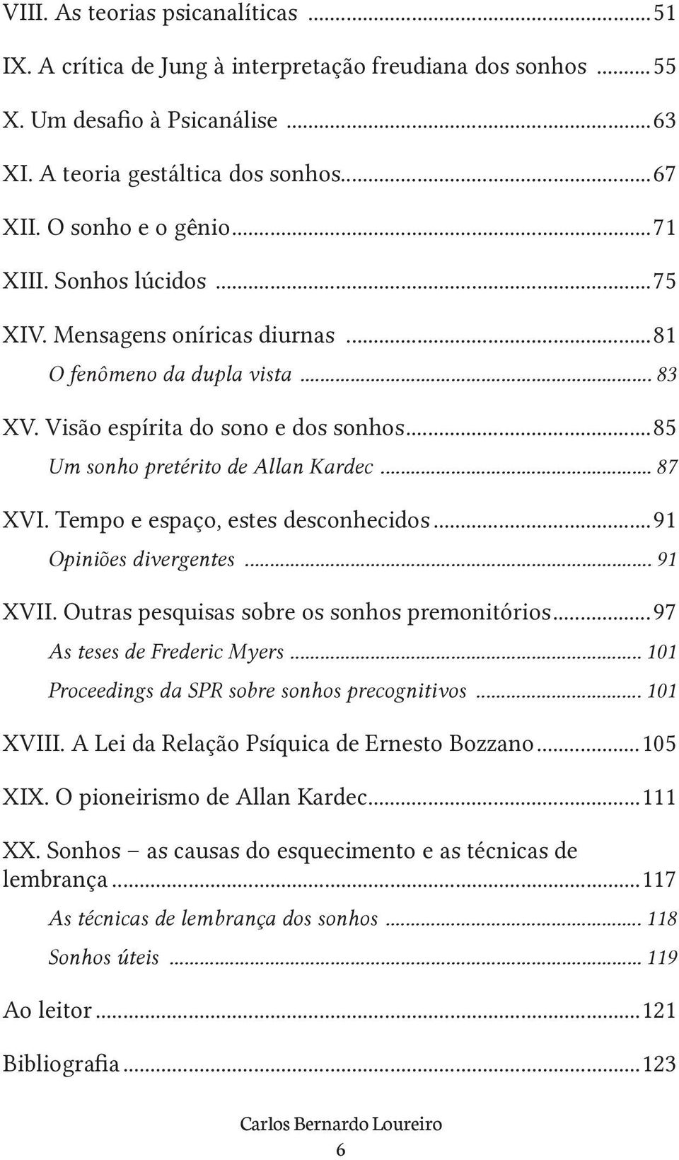 Tempo e espaço, estes desconhecidos...91 Opiniões divergentes... 91 XVII. Outras pesquisas sobre os sonhos premonitórios...97 As teses de Frederic Myers.