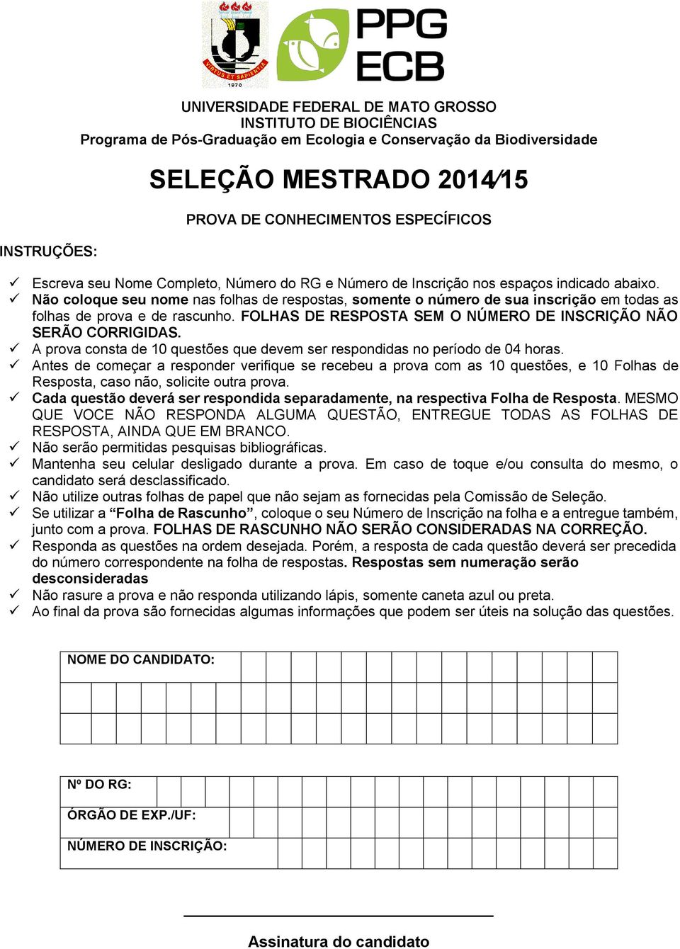 A prova consta de 10 questões que devem ser respondidas no período de 04 horas.