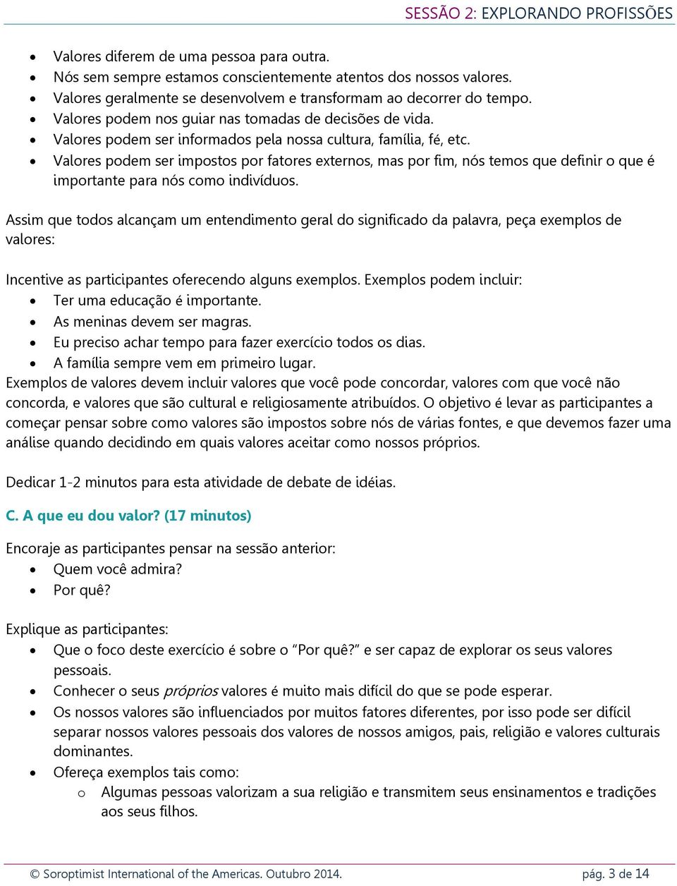 Valores podem ser impostos por fatores externos, mas por fim, nós temos que definir o que é importante para nós como indivíduos.