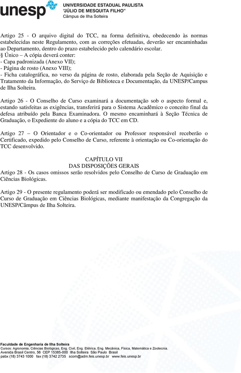 Único A cópia deverá conter: - Capa padronizada (Anexo VII); - Página de rosto (Anexo VIII); - Ficha catalográfica, no verso da página de rosto, elaborada pela Seção de Aquisição e Tratamento da