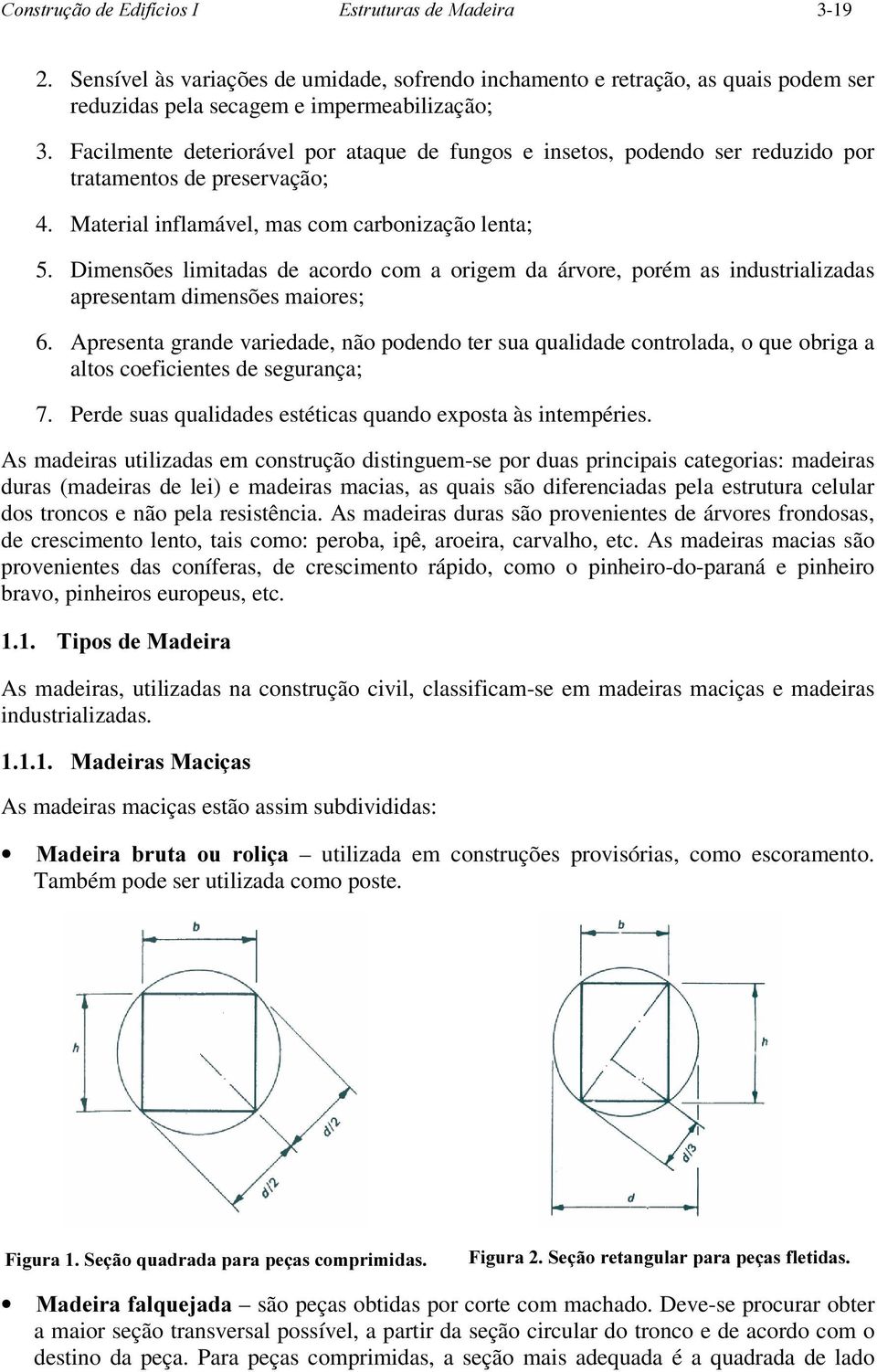 Dimensões limitadas de acordo com a origem da árvore, porém as industrializadas apresentam dimensões maiores; 6.