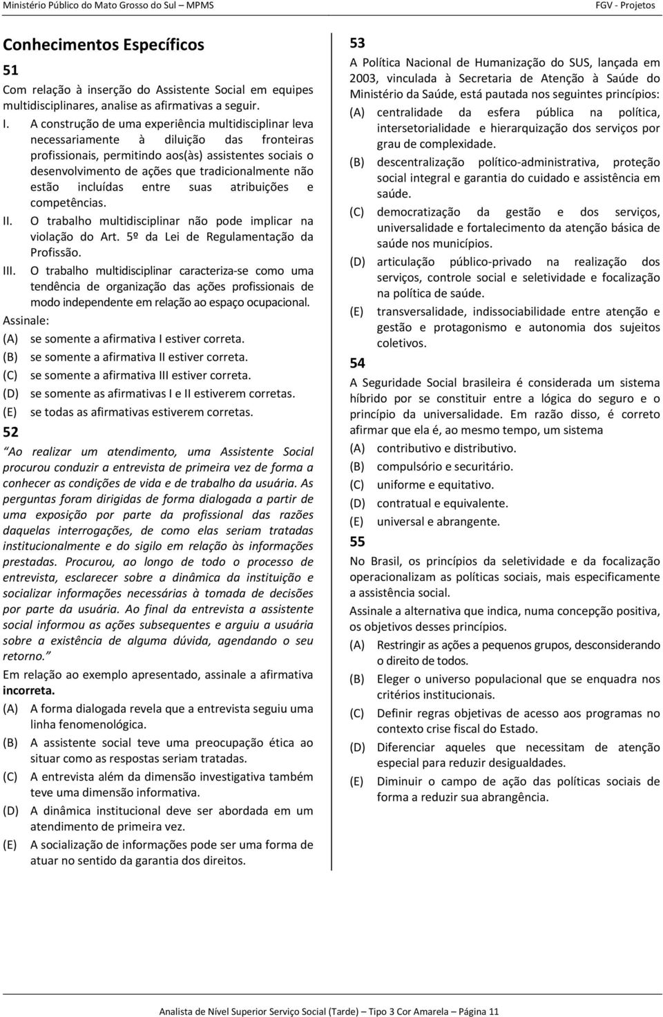 não estão incluídas entre suas atribuições e competências. II. O trabalho multidisciplinar não pode implicar na violação do Art. 5º da Lei de Regulamentação da Profissão. III.