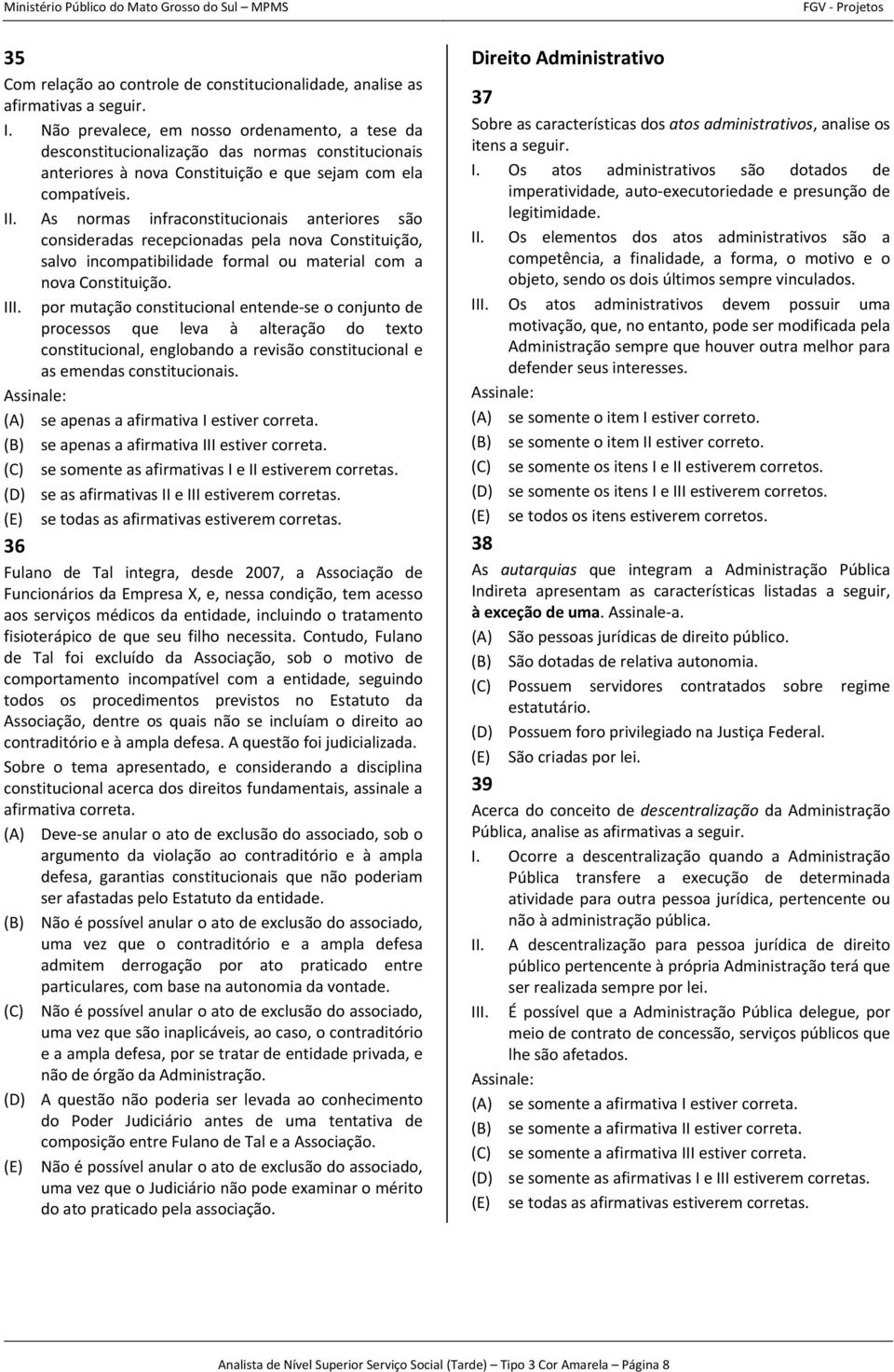 As normas infraconstitucionais anteriores são consideradas recepcionadas pela nova Constituição, salvo incompatibilidade formal ou material com a nova Constituição. III.