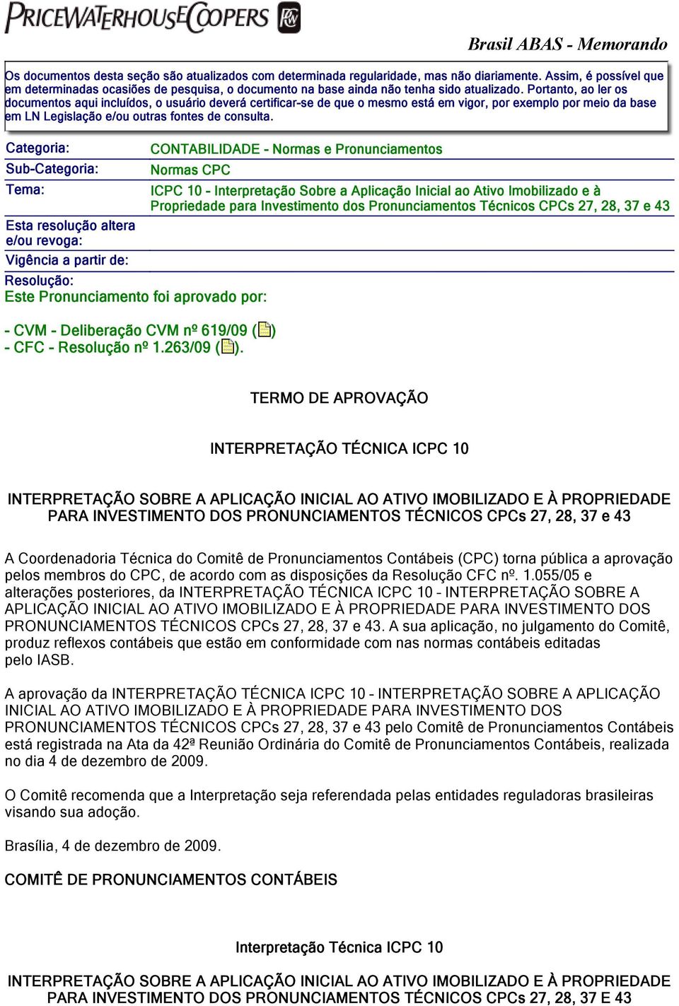 Portanto, ao ler os documentos aqui incluídos, o usuário deverá certificar-se de que o mesmo está em vigor, por exemplo por meio da base em LN Legislação e/ou outras fontes de consulta.