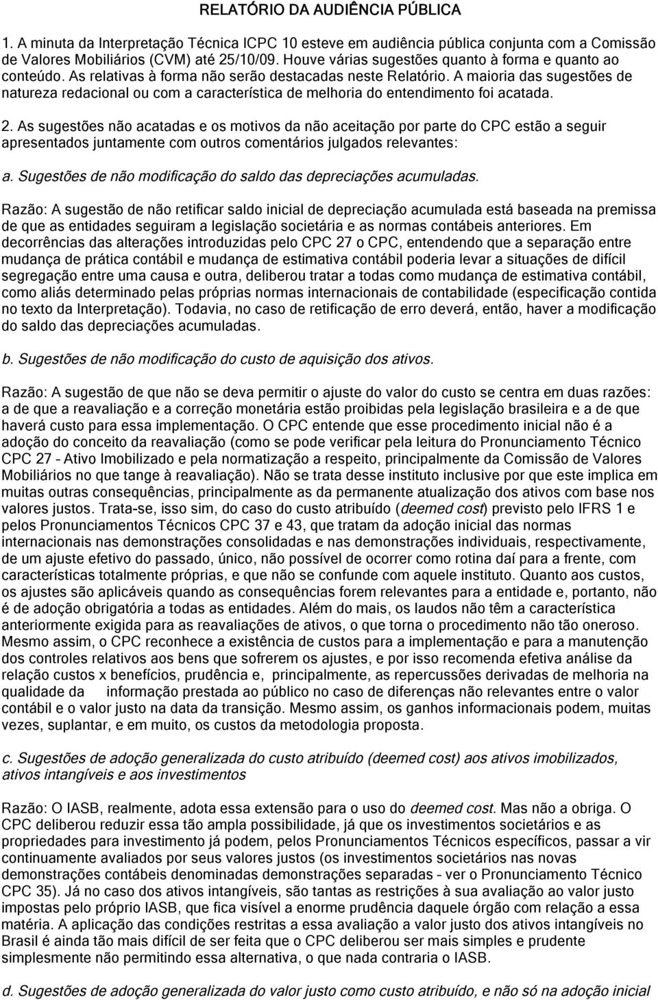 A maioria das sugestões de natureza redacional ou com a característica de melhoria do entendimento foi acatada. 2.