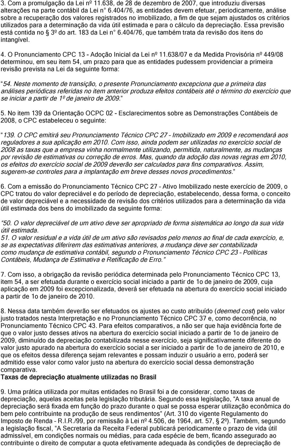 vida útil estimada e para o cálculo da depreciação. Essa previsão está contida no 3º do art. 183 da Lei n 6.404/76, que também trata da revisão dos itens do intangível. 4.