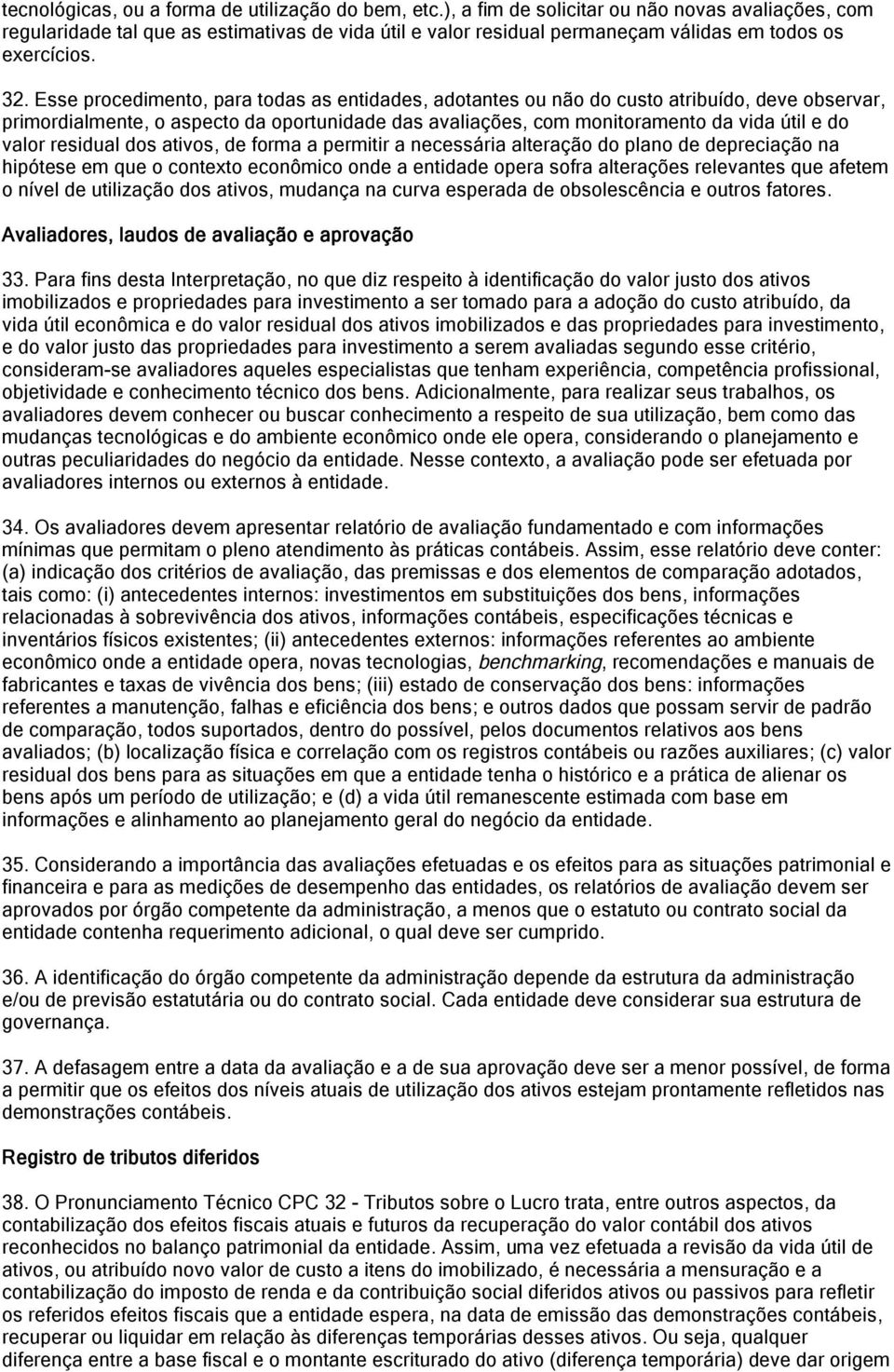 Esse procedimento, para todas as entidades, adotantes ou não do custo atribuído, deve observar, primordialmente, o aspecto da oportunidade das avaliações, com monitoramento da vida útil e do valor