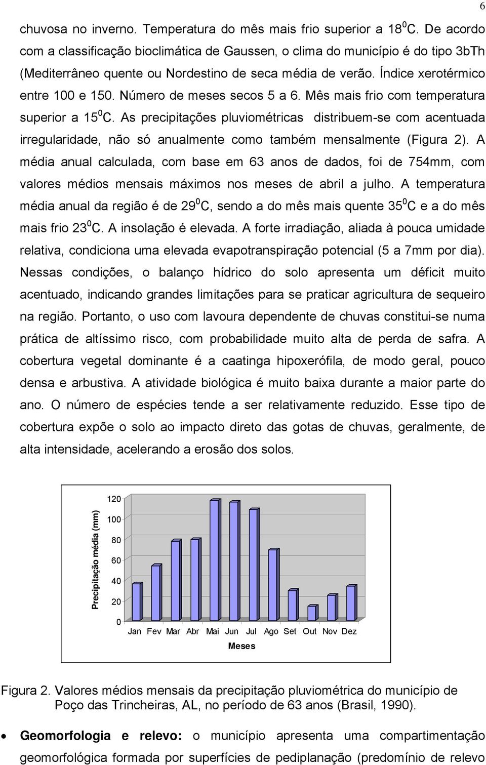 Número de meses secos 5 a 6. Mês mais frio com temperatura superior a 15 0 C.