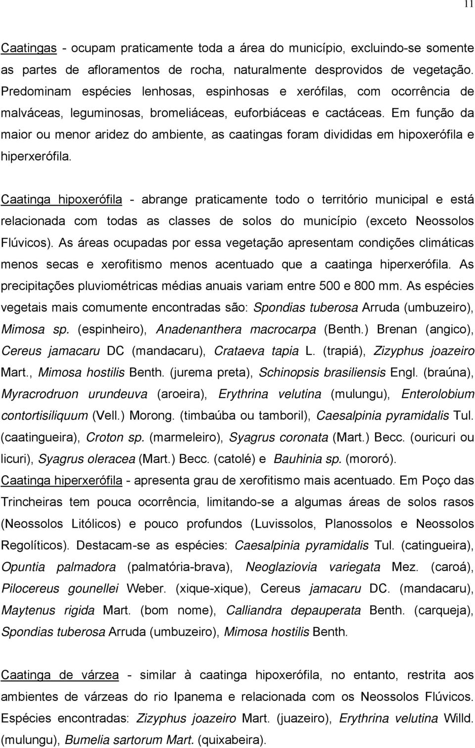 Em função da maior ou menor aridez do ambiente, as caatingas foram divididas em hipoxerófila e hiperxerófila.