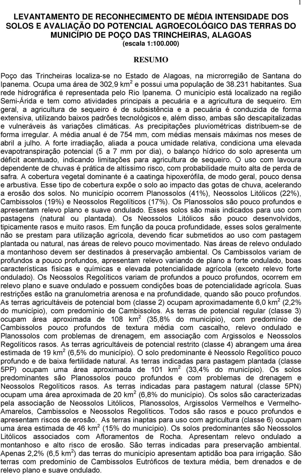 Sua rede hidrográfica é representada pelo Rio Ipanema. O município está localizado na região Semi-Árida e tem como atividades principais a pecuária e a agricultura de sequeiro.