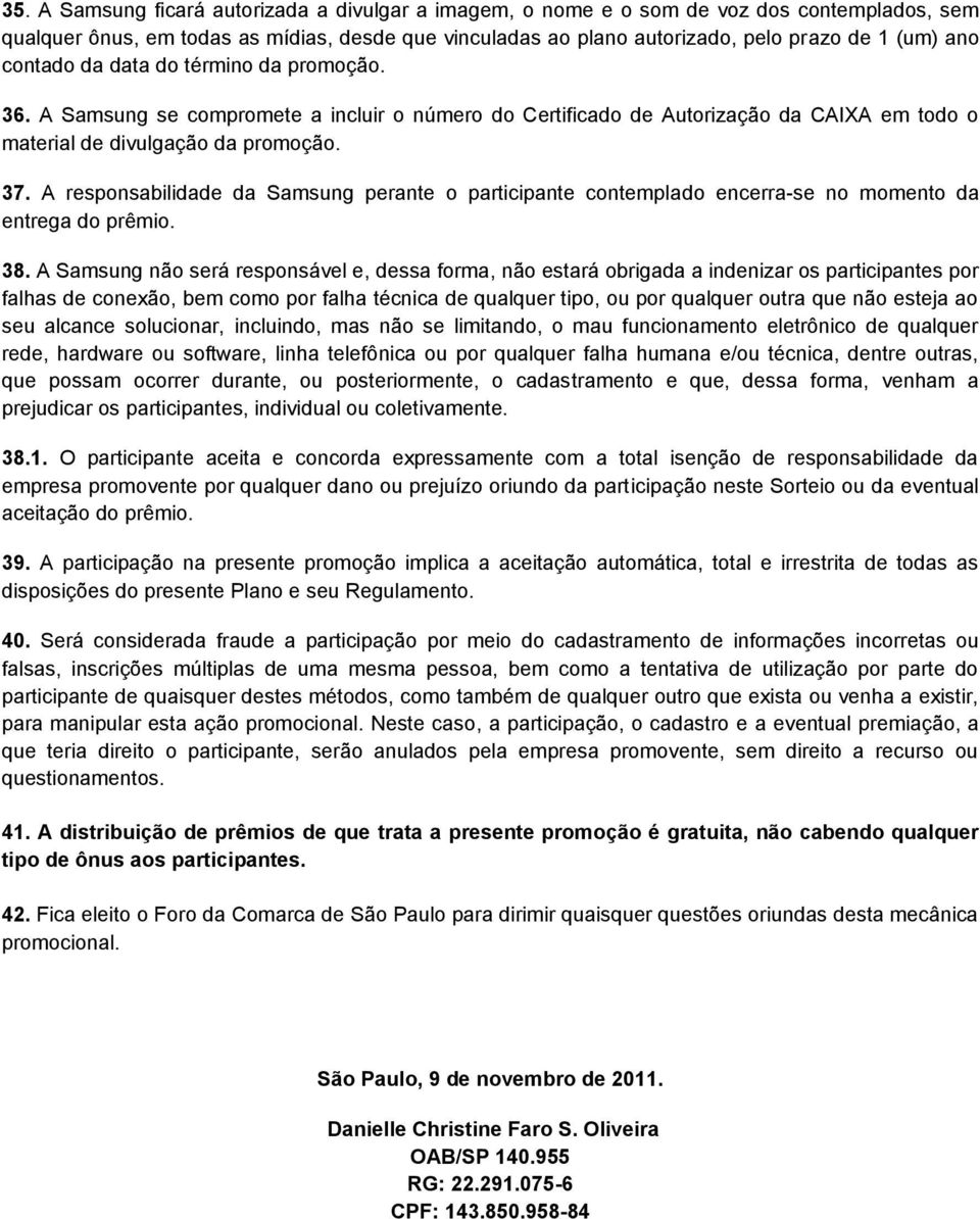 A responsabilidade da Samsung perante o participante contemplado encerra-se no momento da entrega do prêmio. 38.