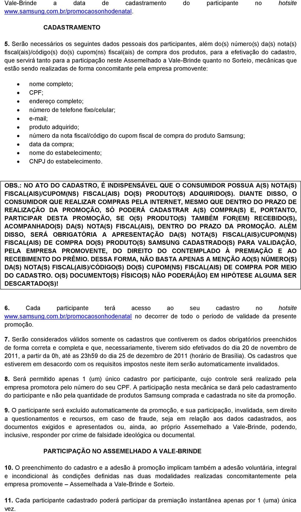 cadastro, que servirá tanto para a participação neste Assemelhado a Vale-Brinde quanto no Sorteio, mecânicas que estão sendo realizadas de forma concomitante pela empresa promovente: nome completo;