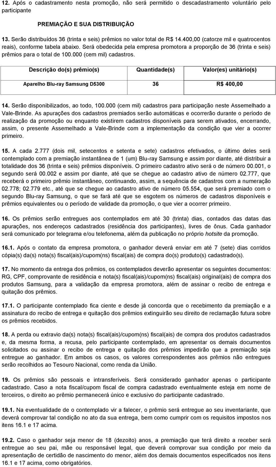 Será obedecida pela empresa promotora a proporção de 36 (trinta e seis) prêmios para o total de 100.000 (cem mil) cadastros.