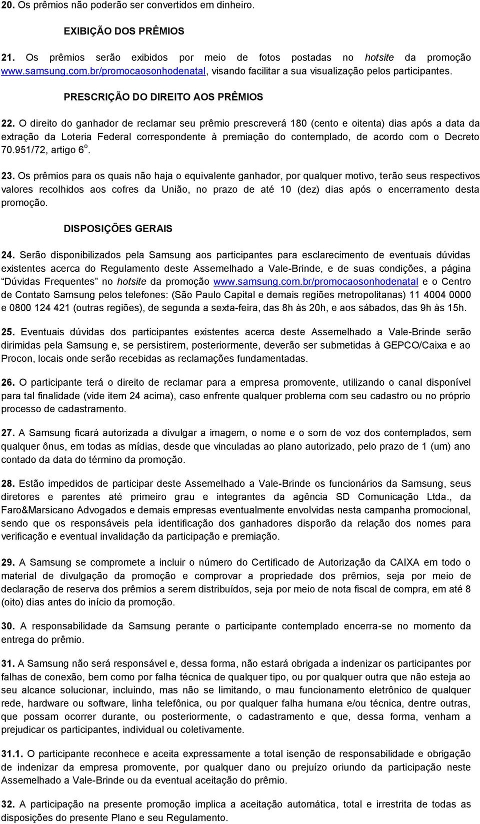 O direito do ganhador de reclamar seu prêmio prescreverá 180 (cento e oitenta) dias após a data da extração da Loteria Federal correspondente à premiação do contemplado, de acordo com o Decreto 70.