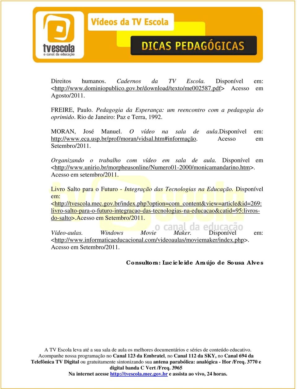 br/prof/moran/vidsal.htm#informação. Acesso em Setembro/2011. Organizando o trabalho com vídeo em sala de aula. Disponível em <http://www.unirio.br/morpheusonline/numero01-2000/monicamandarino.htm>.