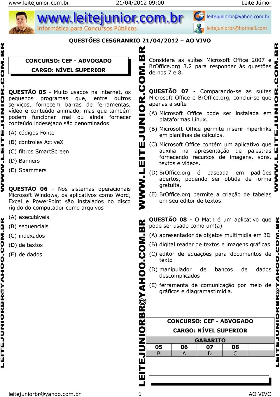 conteúdo indesejado são denominados (A) códigos Fonte (B) controles ActiveX (C) filtros SmartScreen (D) Banners (E) Spammers QUESTÃO 06 - Nos sistemas operacionais Microsoft Windows, os aplicativos