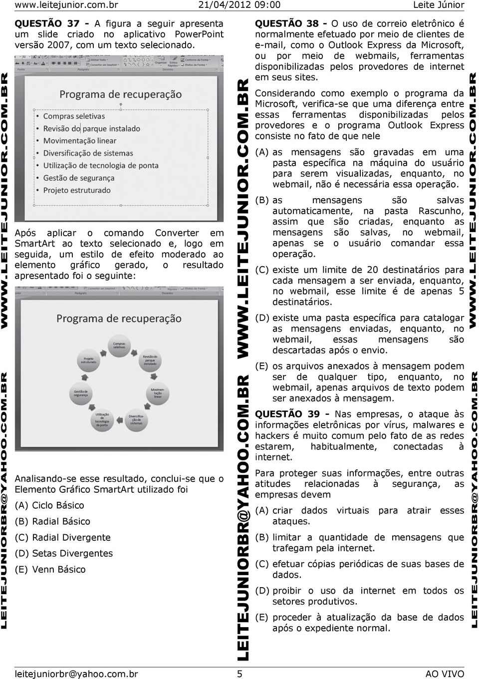 esse resultado, conclui-se que o Elemento Gráfico SmartArt utilizado foi (A) Ciclo Básico (B) Radial Básico (C) Radial Divergente (D) Setas Divergentes (E) Venn Básico QUESTÃO 38 - O uso de correio