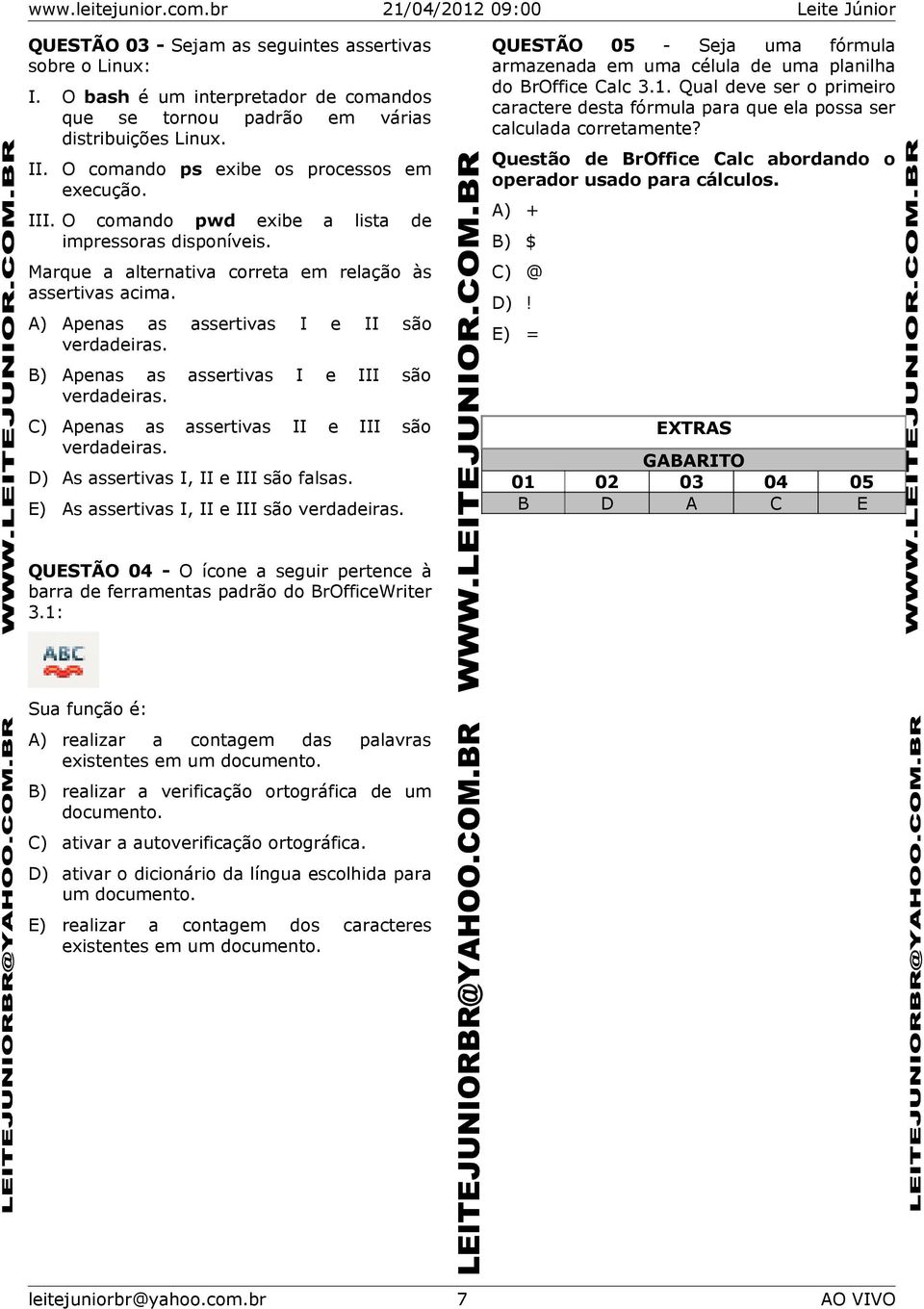 B) Apenas as assertivas I e III são verdadeiras. C) Apenas as assertivas II e III são verdadeiras. D) As assertivas I, II e III são falsas. E) As assertivas I, II e III são verdadeiras.