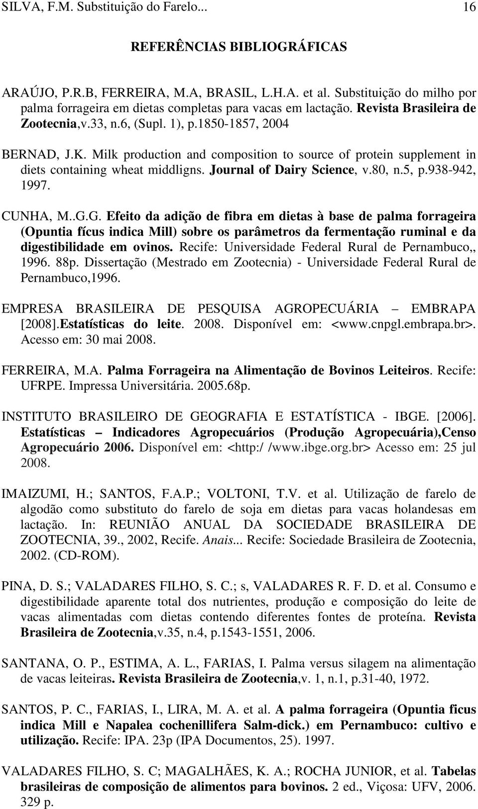 Milk production and composition to source of protein supplement in diets containing wheat middligns. Journal of Dairy Science, v.80, n.5, p.938-942, 1997. CUNHA, M..G.