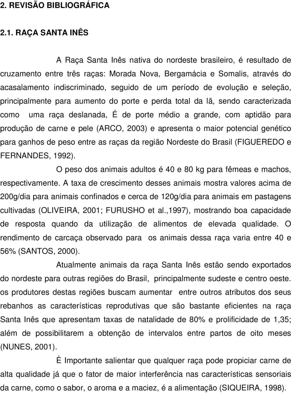 período de evolução e seleção, principalmente para aumento do porte e perda total da lã, sendo caracterizada como uma raça deslanada, É de porte médio a grande, com aptidão para produção de carne e