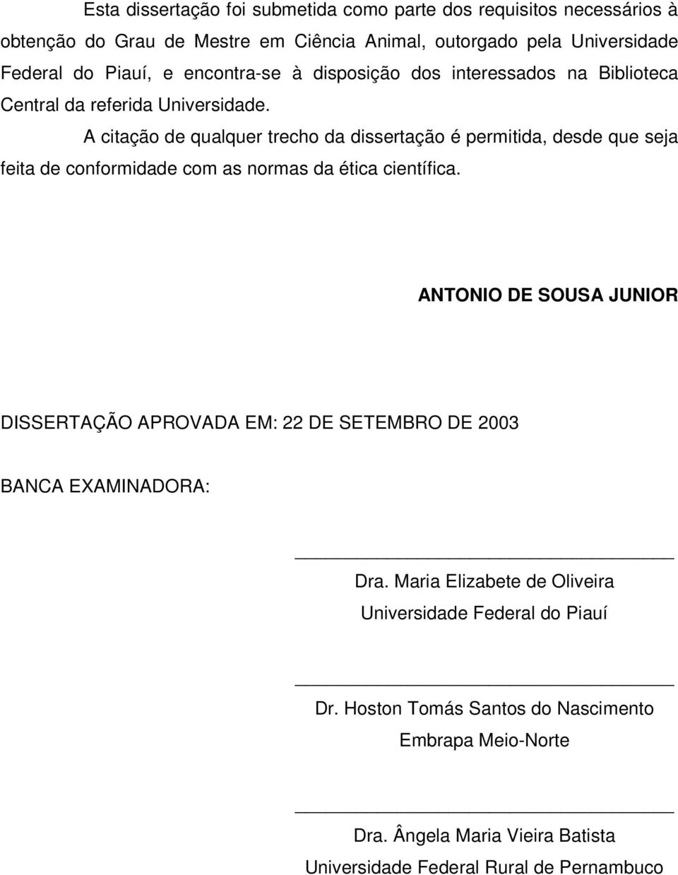 A citação de qualquer trecho da dissertação é permitida, desde que seja feita de conformidade com as normas da ética científica.