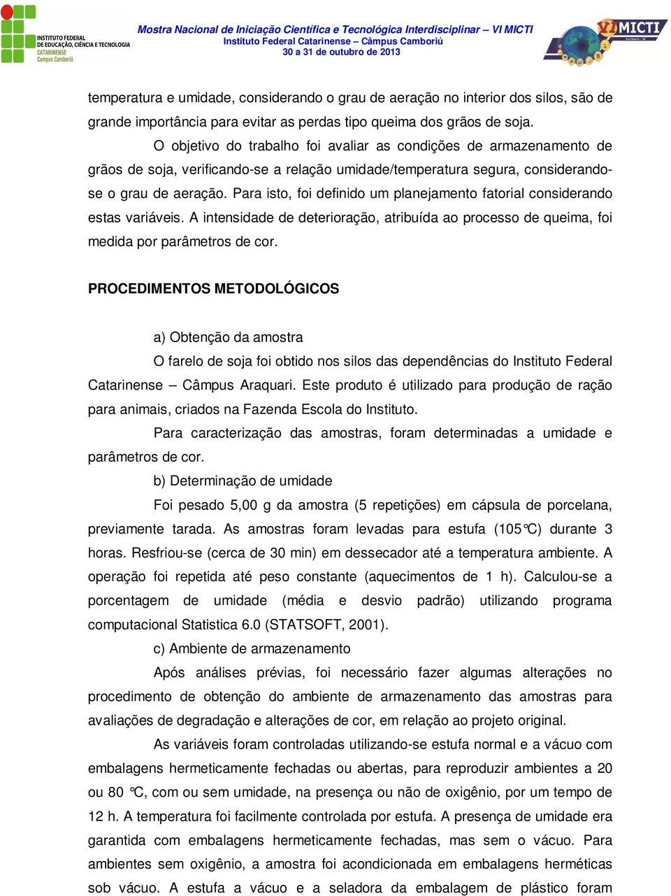 Para isto, foi definido um planejamento fatorial considerando estas variáveis. A intensidade de deterioração, atribuída ao processo de queima, foi medida por parâmetros de cor.