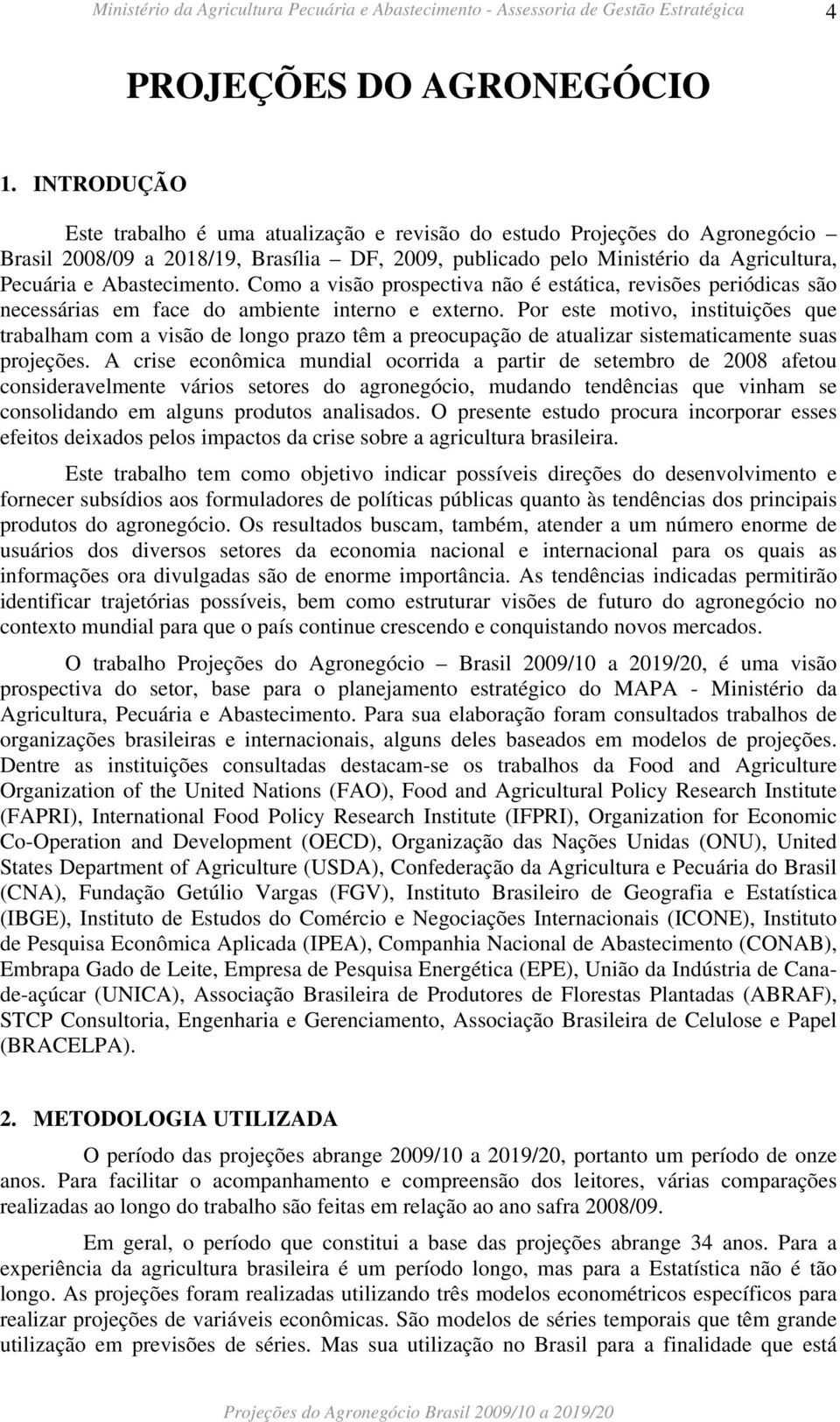 Como a visão prospectiva não é estática, revisões periódicas são necessárias em face do ambiente interno e externo.