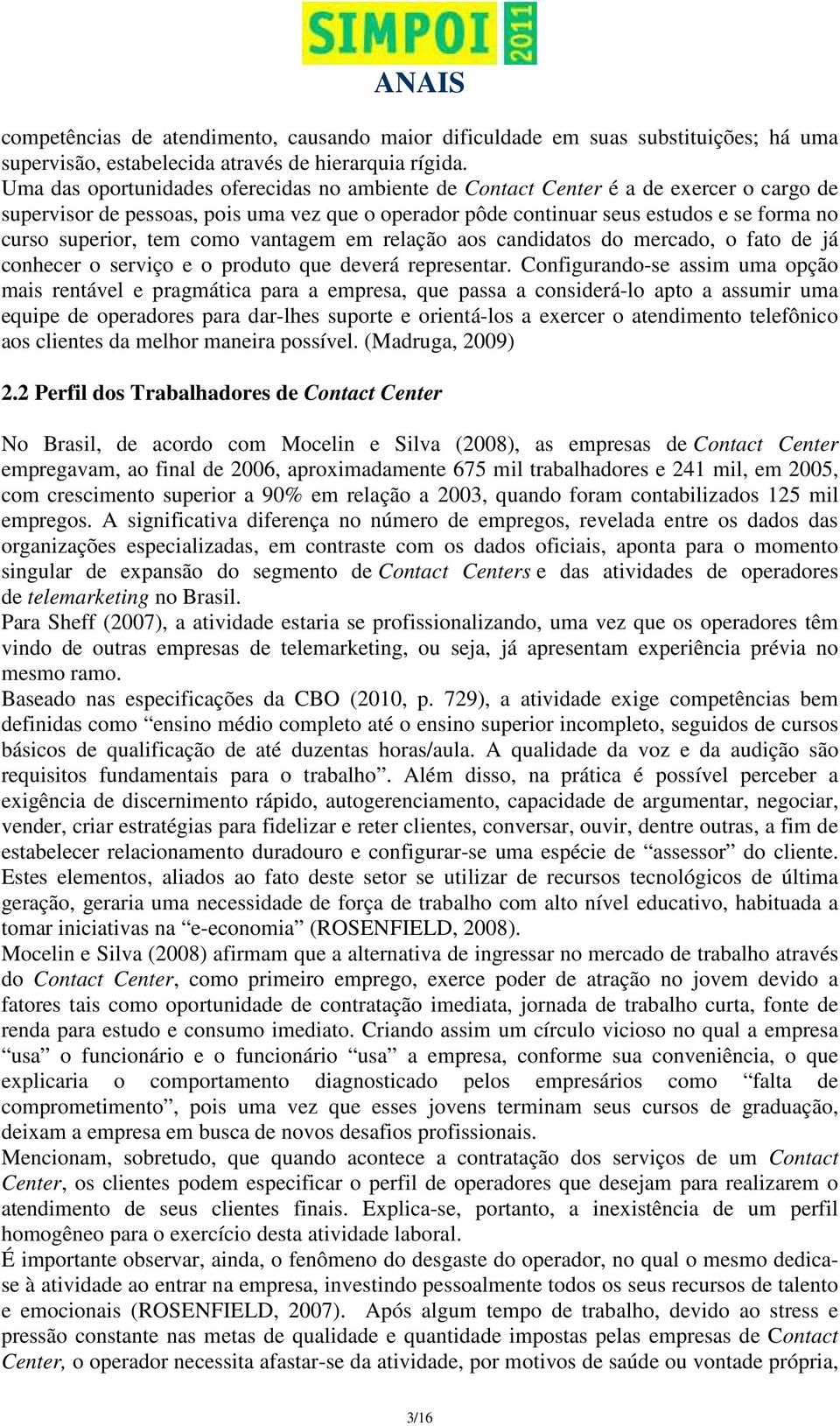 tem como vantagem em relação aos candidatos do mercado, o fato de já conhecer o serviço e o produto que deverá representar.