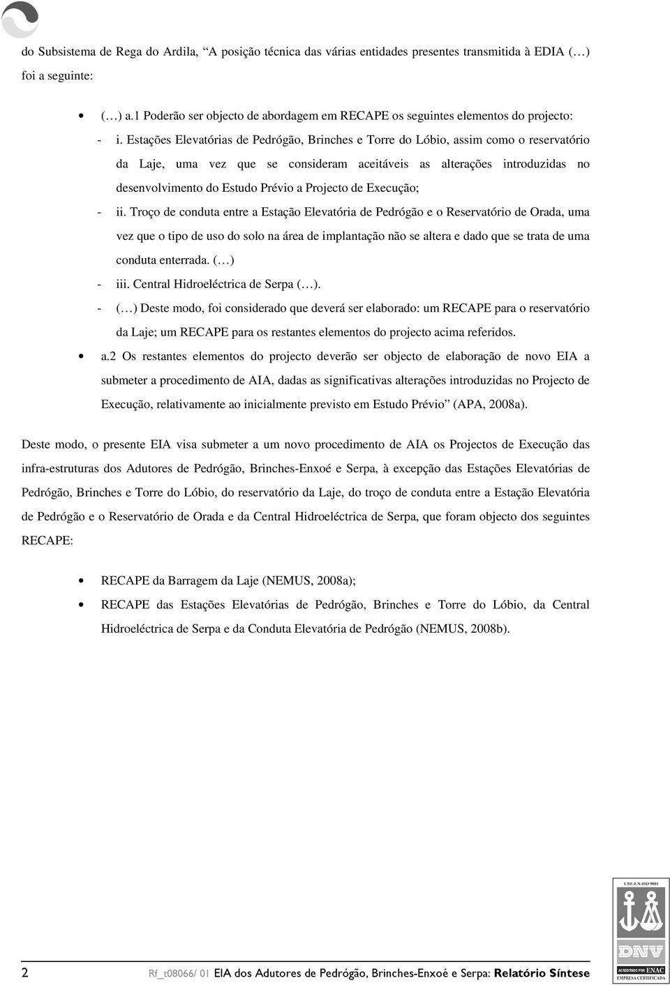 Estações Elevatórias de Pedrógão, Brinches e Torre do Lóbio, assim como o reservatório da Laje, uma vez que se consideram aceitáveis as alterações introduzidas no desenvolvimento do Estudo Prévio a